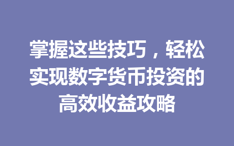 掌握这些技巧，轻松实现数字货币投资的高效收益攻略 一
