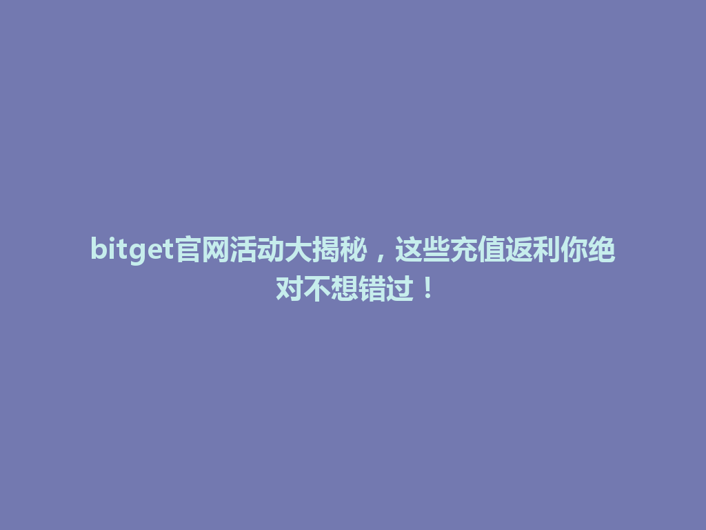 bitget官网活动大揭秘,这些充值返利你绝对不想错过! 一
