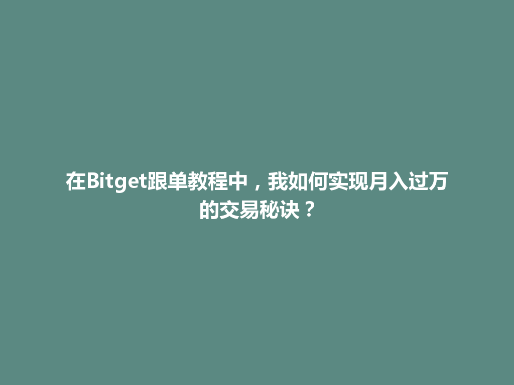 在Bitget跟单教程中，我如何实现月入过万的交易秘诀？ 一