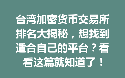 台湾加密货币交易所排名大揭秘,想找到适合自己的平台?看看这篇就知道了! 一