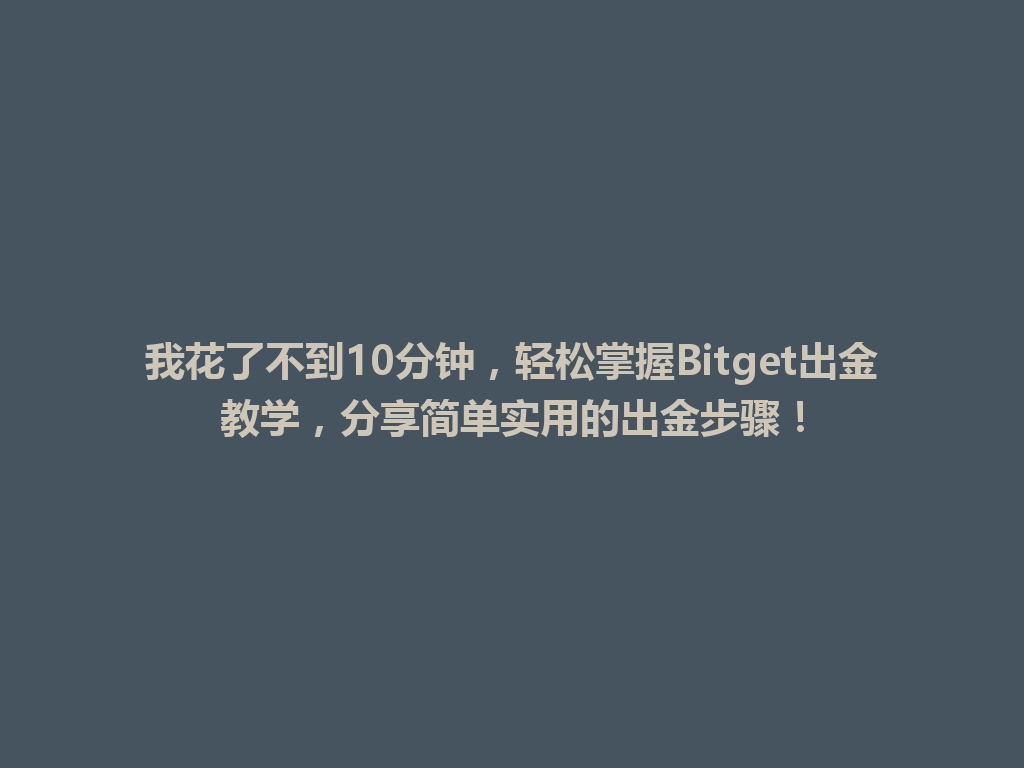 我花了不到10分钟，轻松掌握Bitget出金教学，分享简单实用的出金步骤！ 一