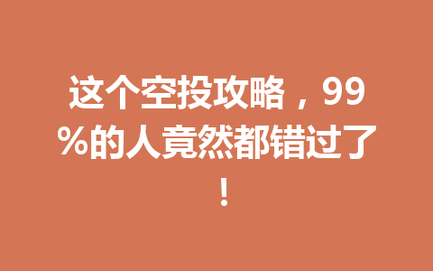这个空投攻略，99%的人竟然都错过了！ 一