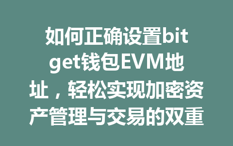 如何正确设置bitget钱包EVM地址,轻松实现加密资产管理与交易的双重安全? 一