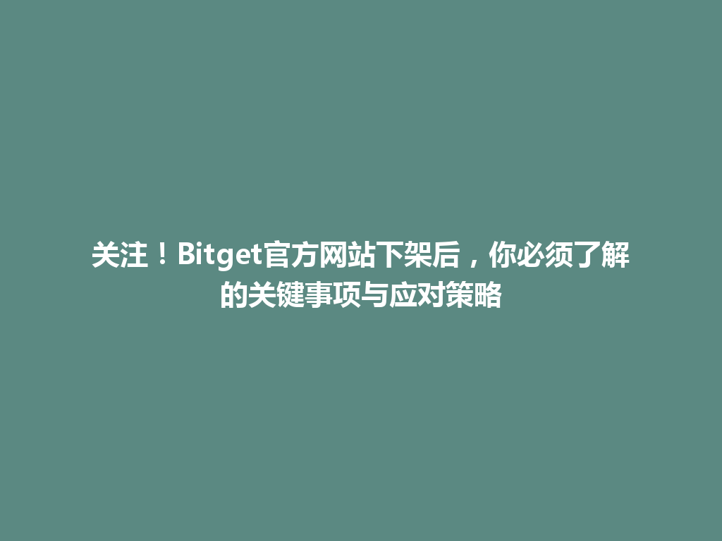 关注!Bitget官方网站下架后,你必须了解的关键事项与应对策略 一