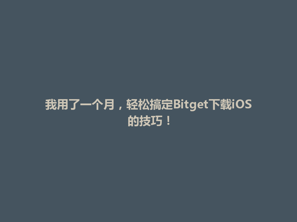 我用了一个月,轻松搞定Bitget下载iOS的技巧! 一