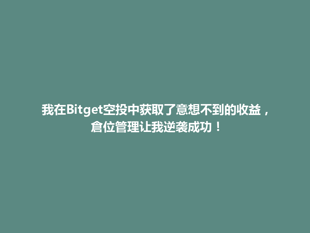 我在Bitget空投中获取了意想不到的收益,倉位管理让我逆袭成功! 一