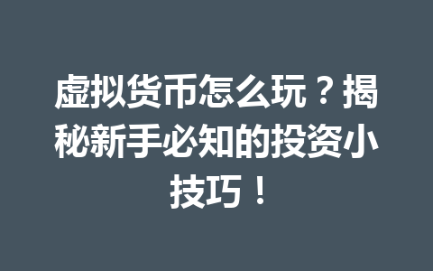 虚拟货币怎么玩？揭秘新手必知的投资小技巧！ 一
