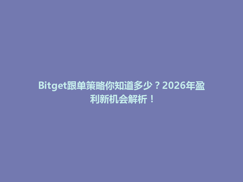 Bitget跟单策略你知道多少？2026年盈利新机会解析！ 一