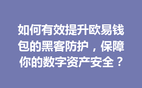 如何有效提升欧易钱包的黑客防护，保障你的数字资产安全？ 一