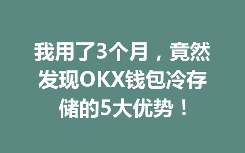 我用了3个月，竟然发现OKX钱包冷存储的5大优势！ 一