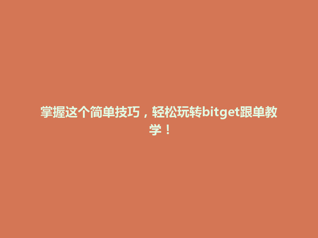 掌握这个简单技巧，轻松玩转bitget跟单教学！ 一