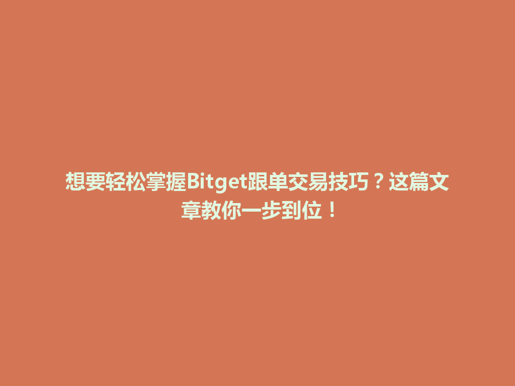 想要轻松掌握Bitget跟单交易技巧?这篇文章教你一步到位! 一