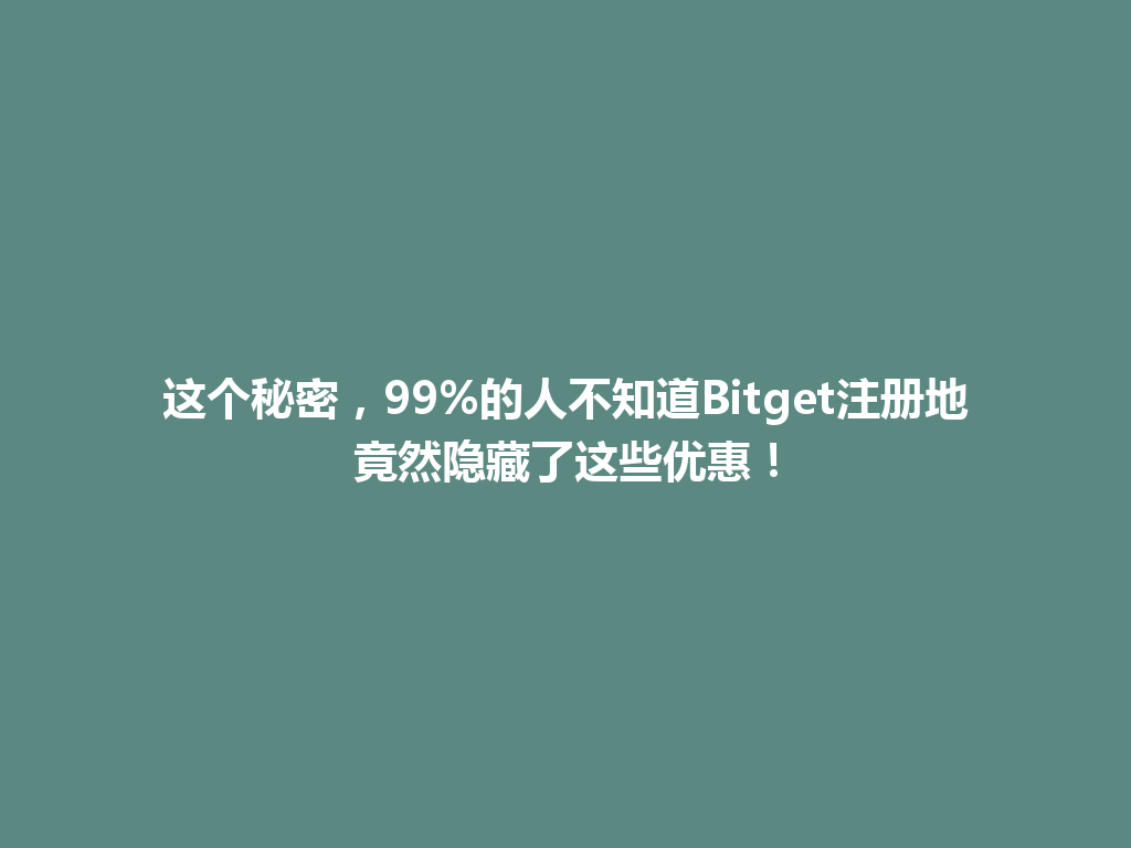 这个秘密，99%的人不知道Bitget注册地竟然隐藏了这些优惠！ 一