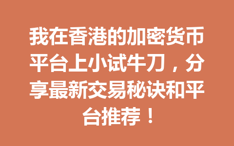 我在香港的加密货币平台上小试牛刀,分享最新交易秘诀和平台推荐! 一