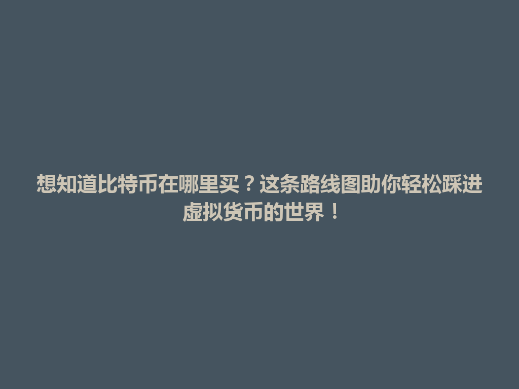 想知道比特币在哪里买?这条路线图助你轻松踩进虚拟货币的世界! 一