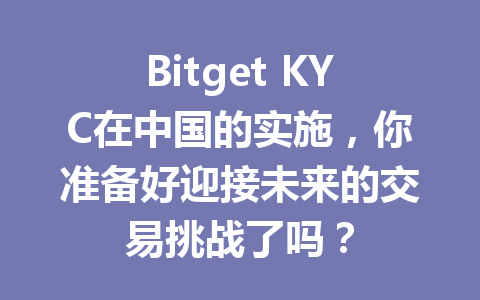 Bitget KYC在中国的实施,你准备好迎接未来的交易挑战了吗? 一