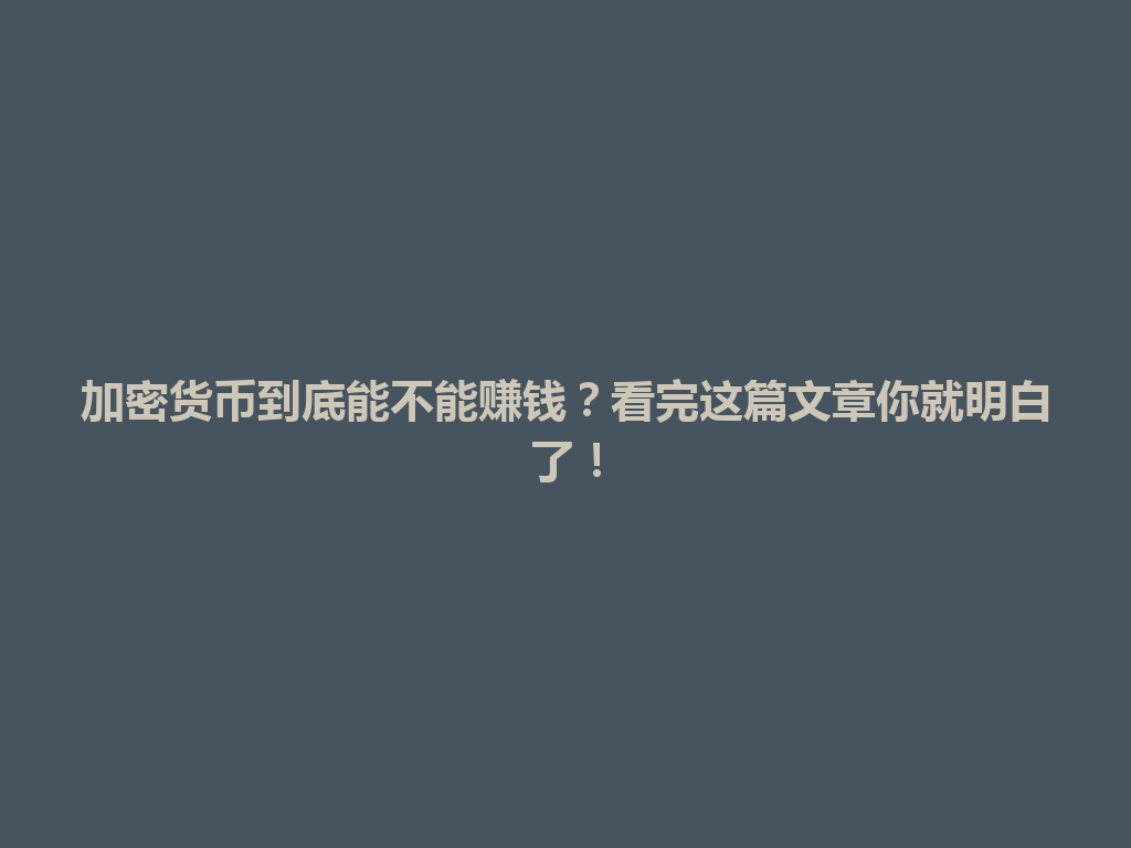 加密货币到底能不能赚钱？看完这篇文章你就明白了！ 一
