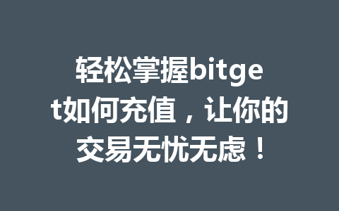 轻松掌握bitget如何充值，让你的交易无忧无虑！ 一