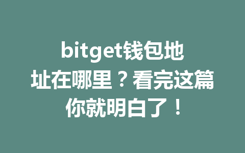 bitget钱包地址在哪里?看完这篇你就明白了! 一