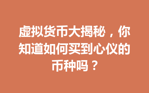 虚拟货币大揭秘,你知道如何买到心仪的币种吗? 一