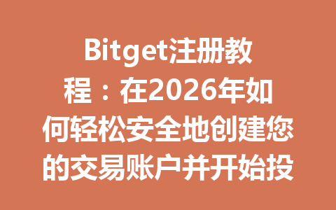 Bitget注册教程:在2026年如何轻松安全地创建您的交易账户并开始投资 一
