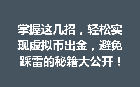 掌握这几招，轻松实现虚拟币出金，避免踩雷的秘籍大公开！ 一