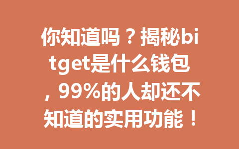 你知道吗？揭秘bitget是什么钱包，99%的人却还不知道的实用功能！ 一