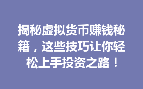 揭秘虚拟货币赚钱秘籍，这些技巧让你轻松上手投资之路！ 一