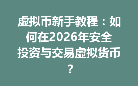虚拟币新手教程：如何在2026年安全投资与交易虚拟货币？ 一