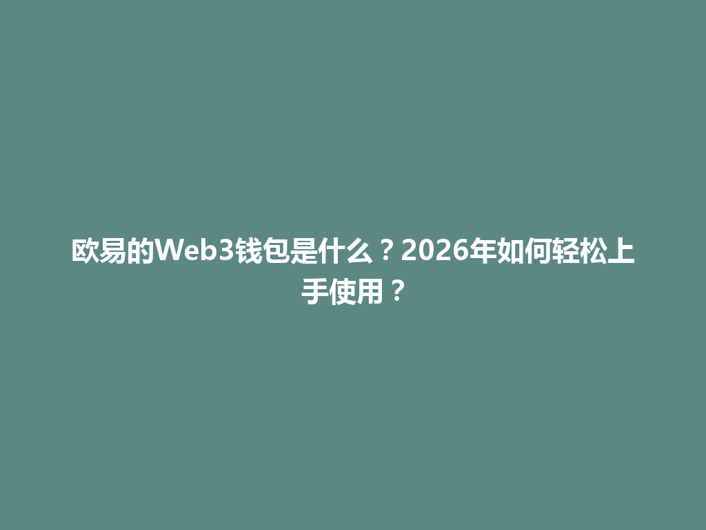 欧易的Web3钱包是什么?2026年如何轻松上手使用? 一