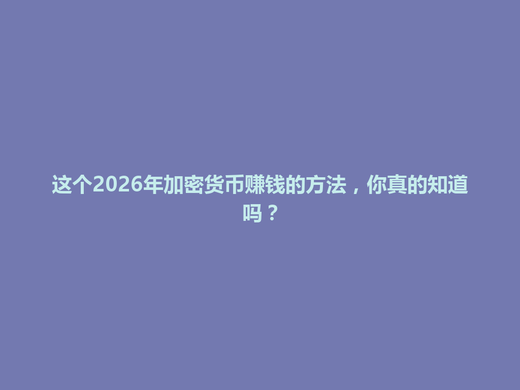 这个2026年加密货币赚钱的方法,你真的知道吗? 一