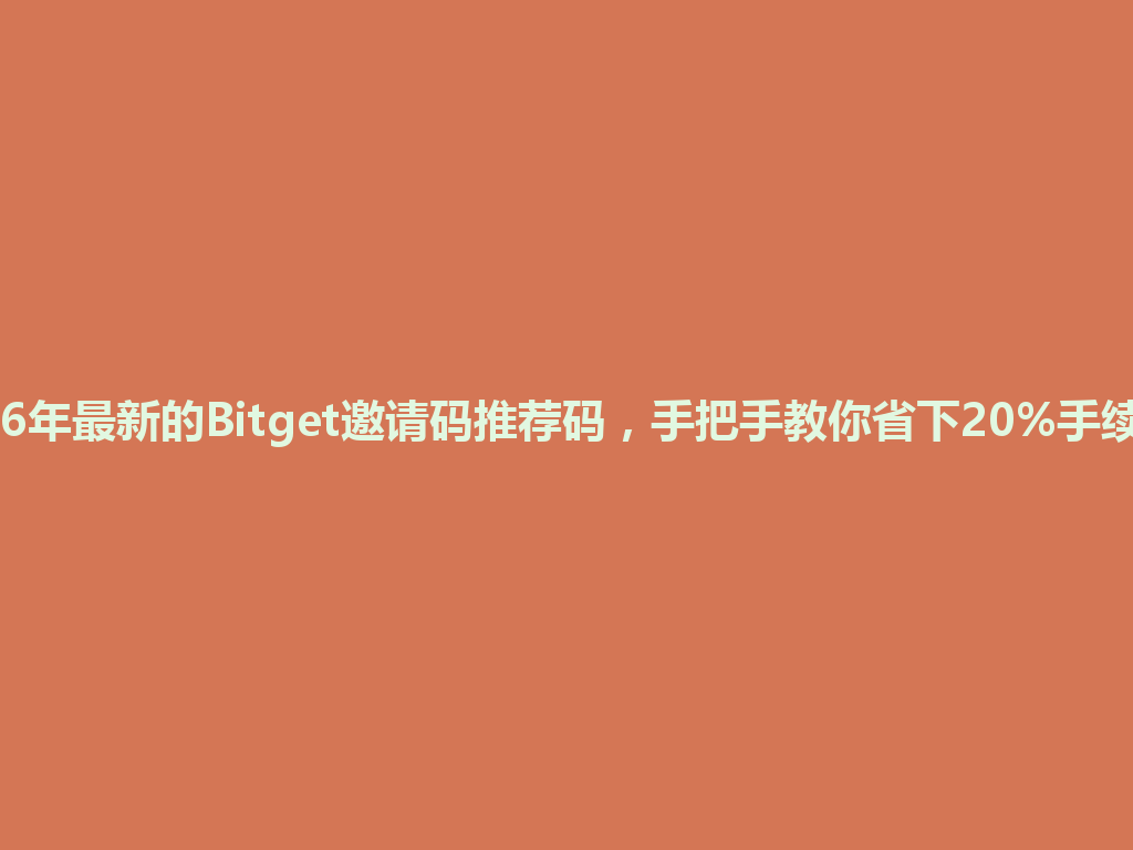 2026年最新的Bitget邀请码推荐码,手把手教你省下20%手续费! 一
