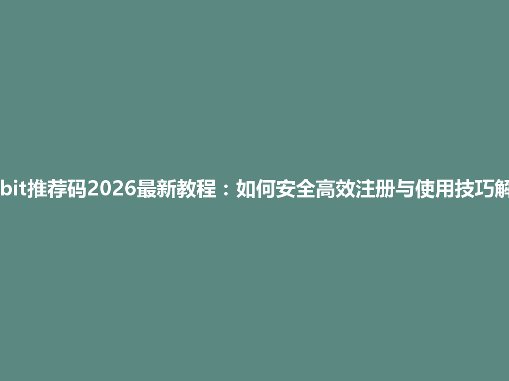 Bybit推荐码2026最新教程:如何安全高效注册与使用技巧解析 一