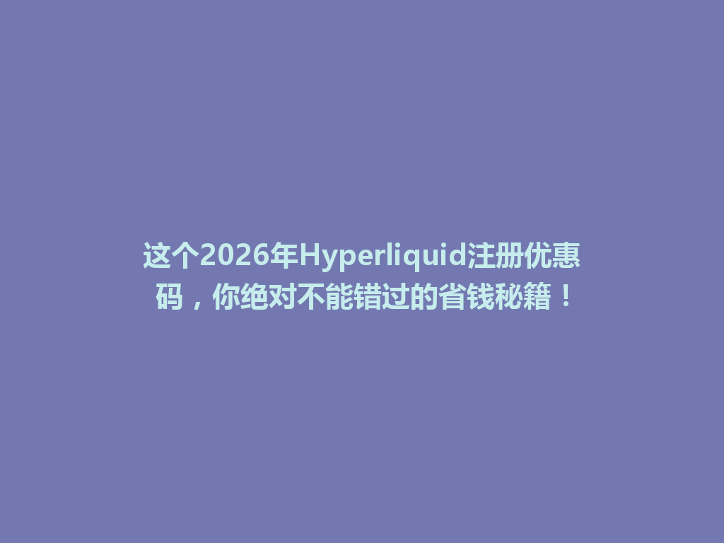 这个2026年Hyperliquid注册优惠码,你绝对不能错过的省钱秘籍! 一