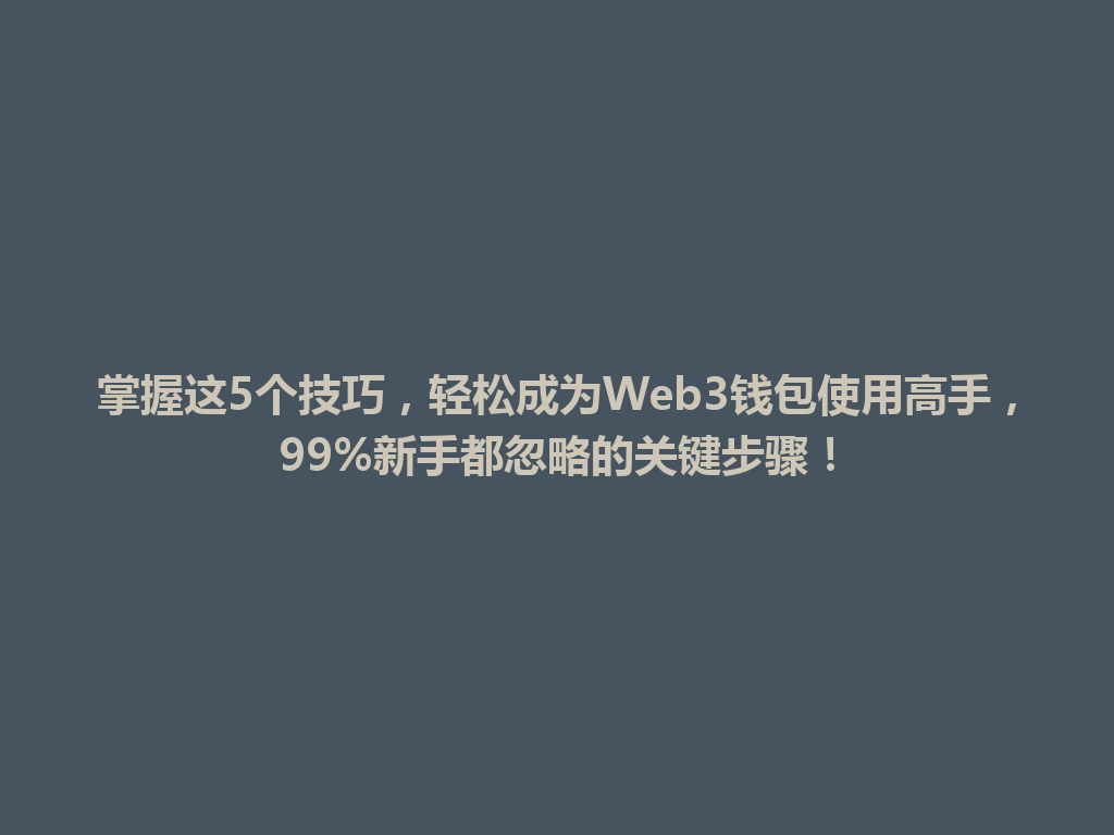 掌握这5个技巧,轻松成为Web3钱包使用高手,99%新手都忽略的关键步骤! 一