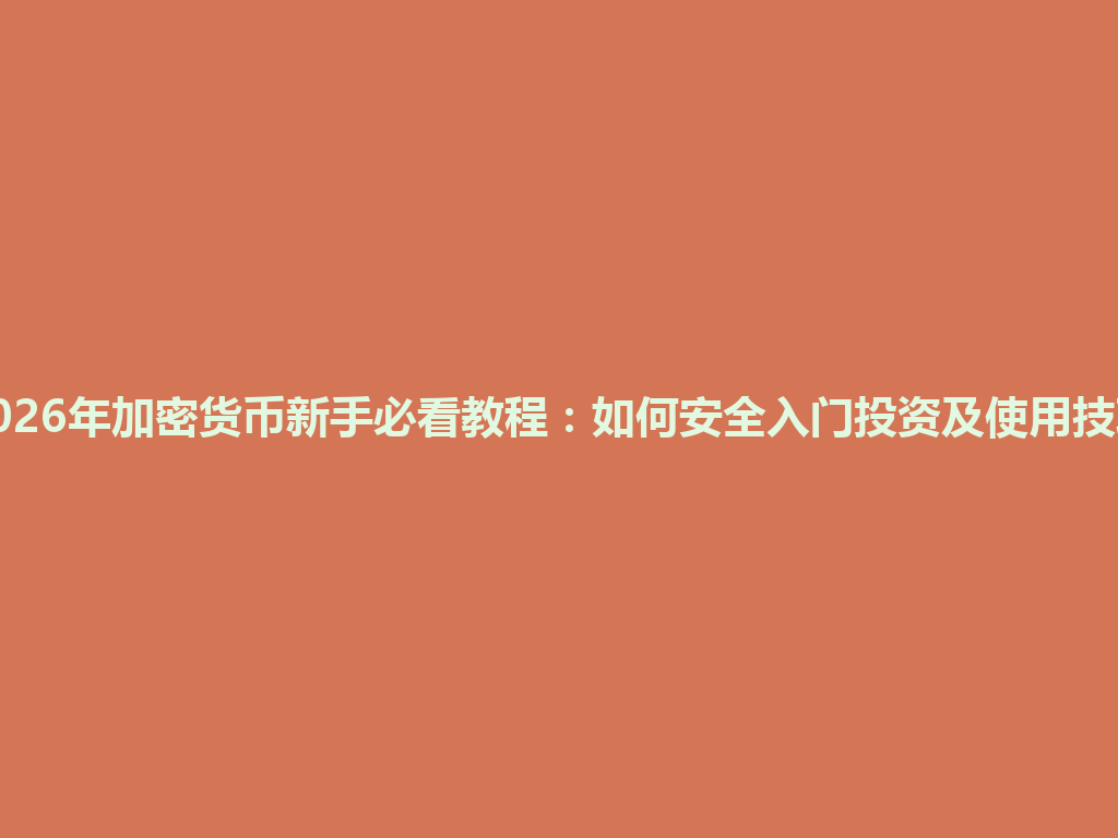 2026年加密货币新手必看教程:如何安全入门投资及使用技巧 一