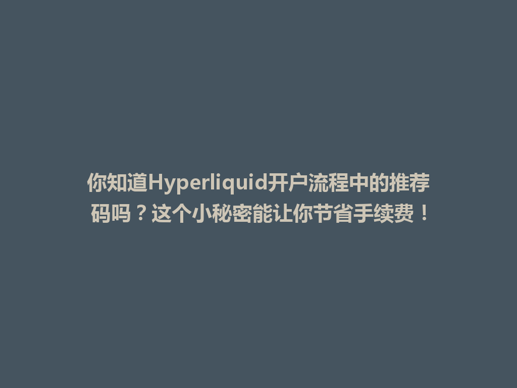 你知道Hyperliquid开户流程中的推荐码吗?这个小秘密能让你节省手续费! 一