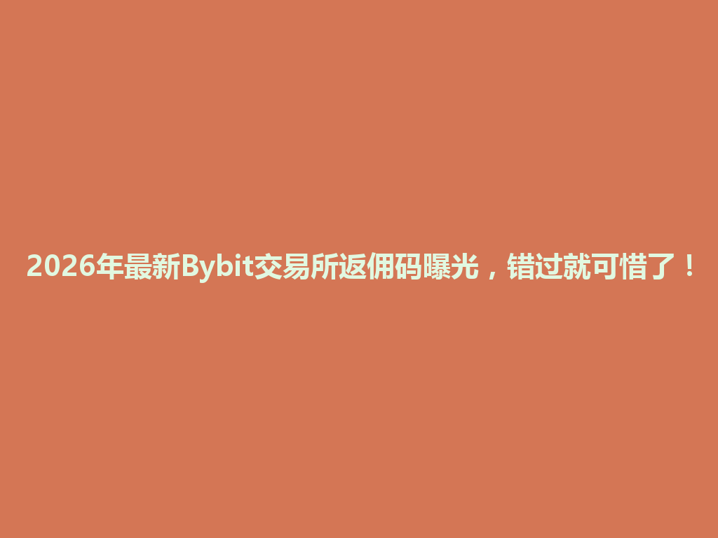 2026年最新Bybit交易所返佣码曝光,错过就可惜了! 一