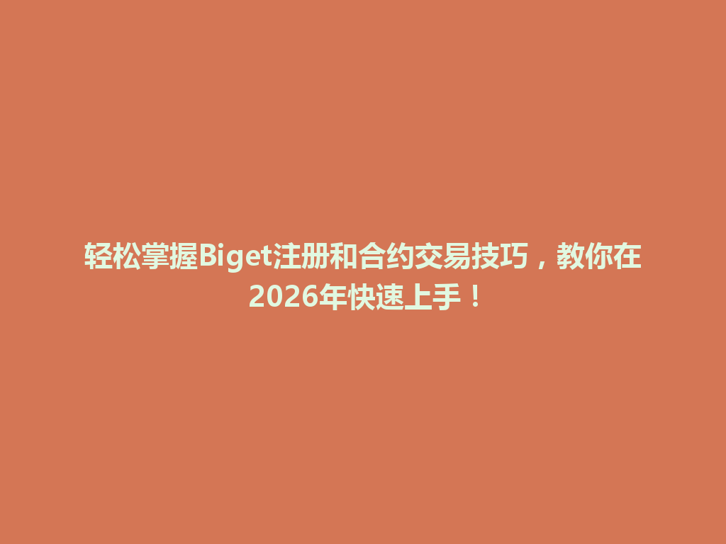 轻松掌握Biget注册和合约交易技巧,教你在2026年快速上手! 一