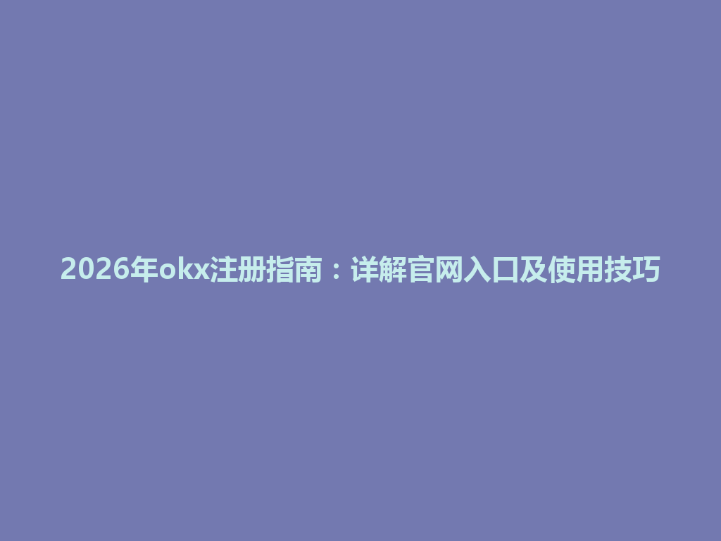 2026年okx注册指南:详解官网入口及使用技巧 一