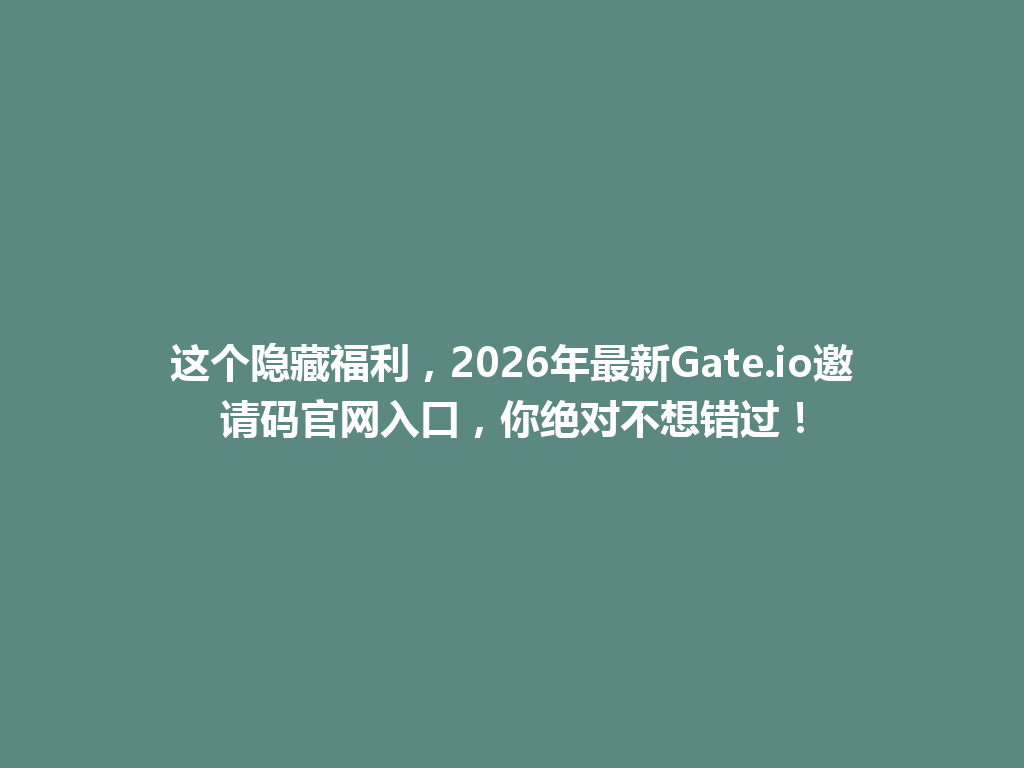这个隐藏福利,2026年最新Gate.io邀请码官网入口,你绝对不想错过! 一