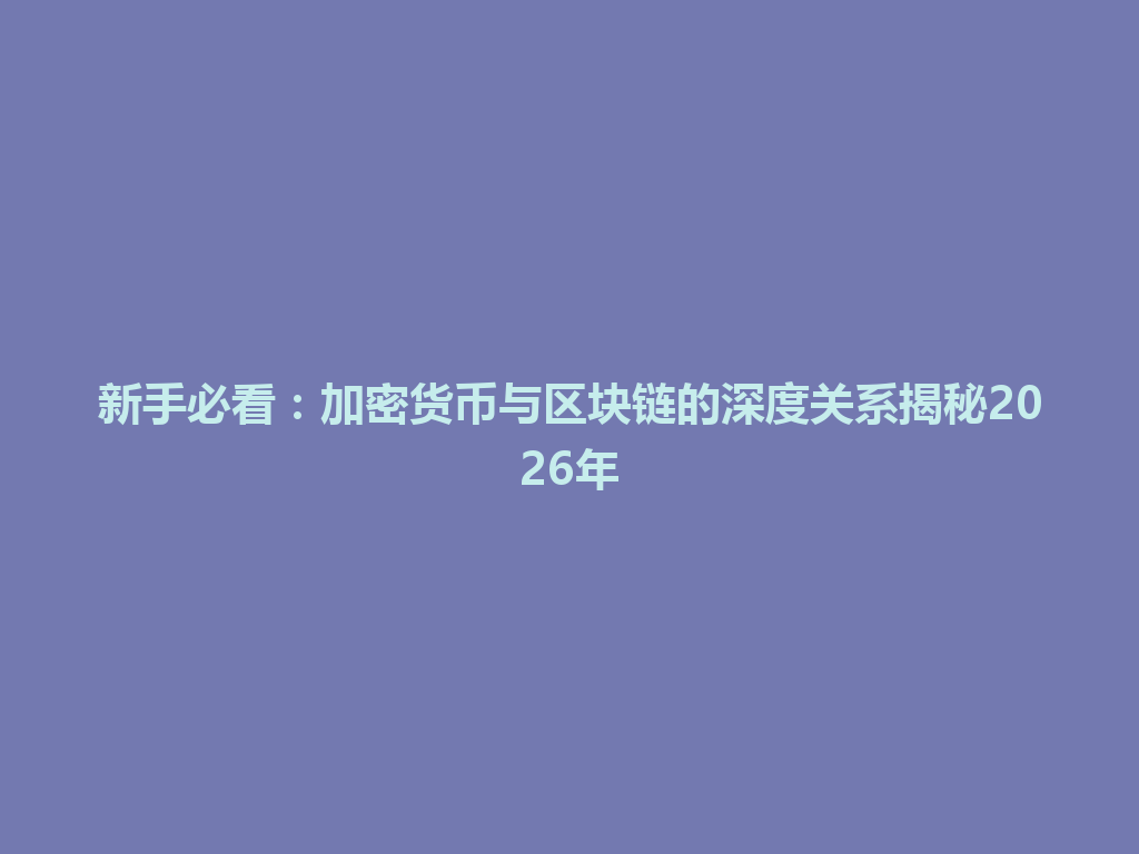 新手必看:加密货币与区块链的深度关系揭秘2026年 一