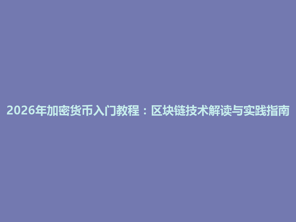2026年加密货币入门教程:区块链技术解读与实践指南 一