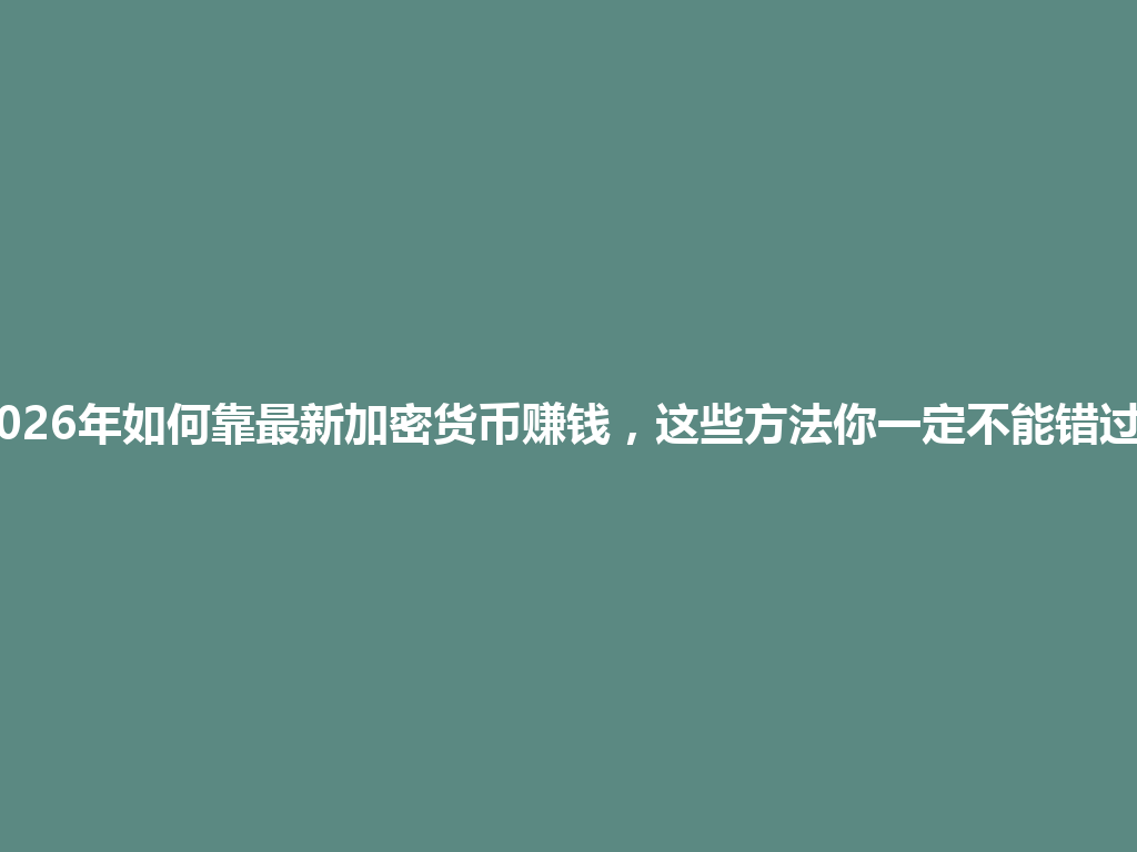 2026年如何靠最新加密货币赚钱,这些方法你一定不能错过! 一