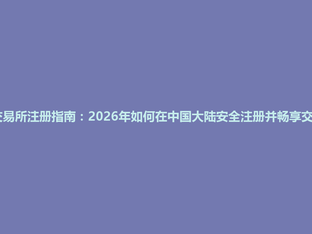 Gate交易所注册指南:2026年如何在中国大陆安全注册并畅享交易服务 一