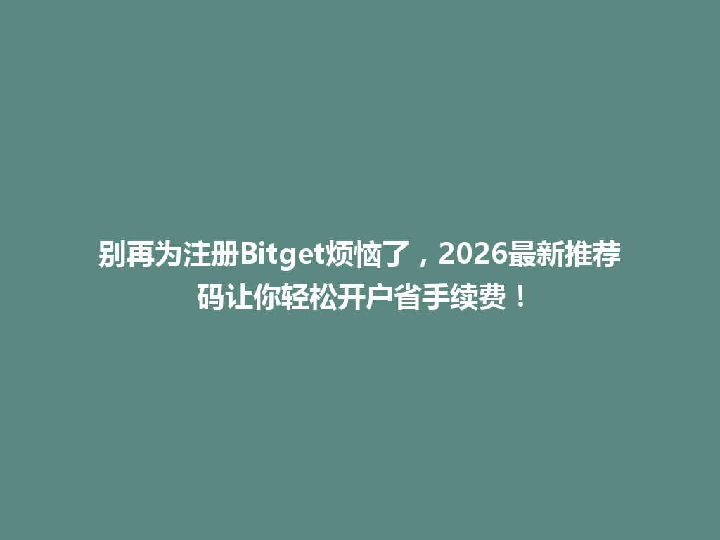 别再为注册Bitget烦恼了,2026最新推荐码让你轻松开户省手续费! 一