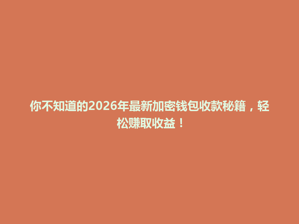 你不知道的2026年最新加密钱包收款秘籍,轻松赚取收益! 一