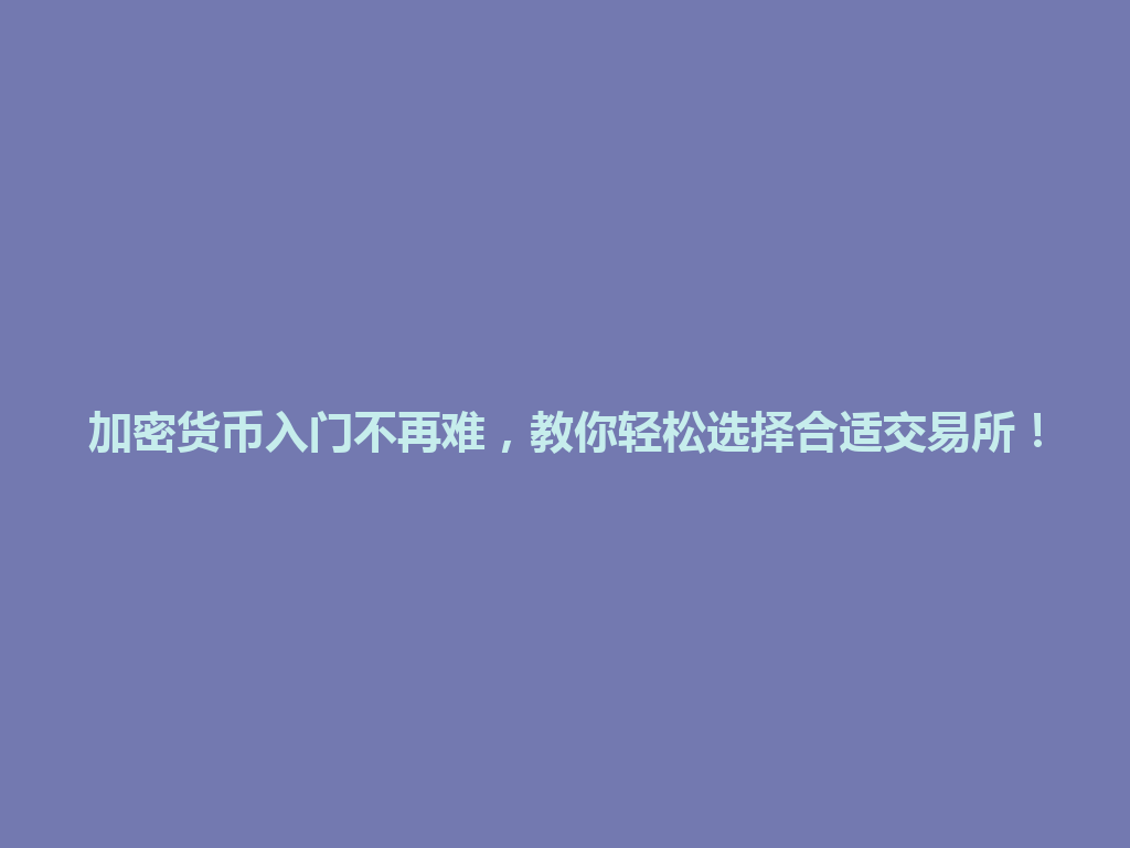 加密货币入门不再难,教你轻松选择合适交易所! 一