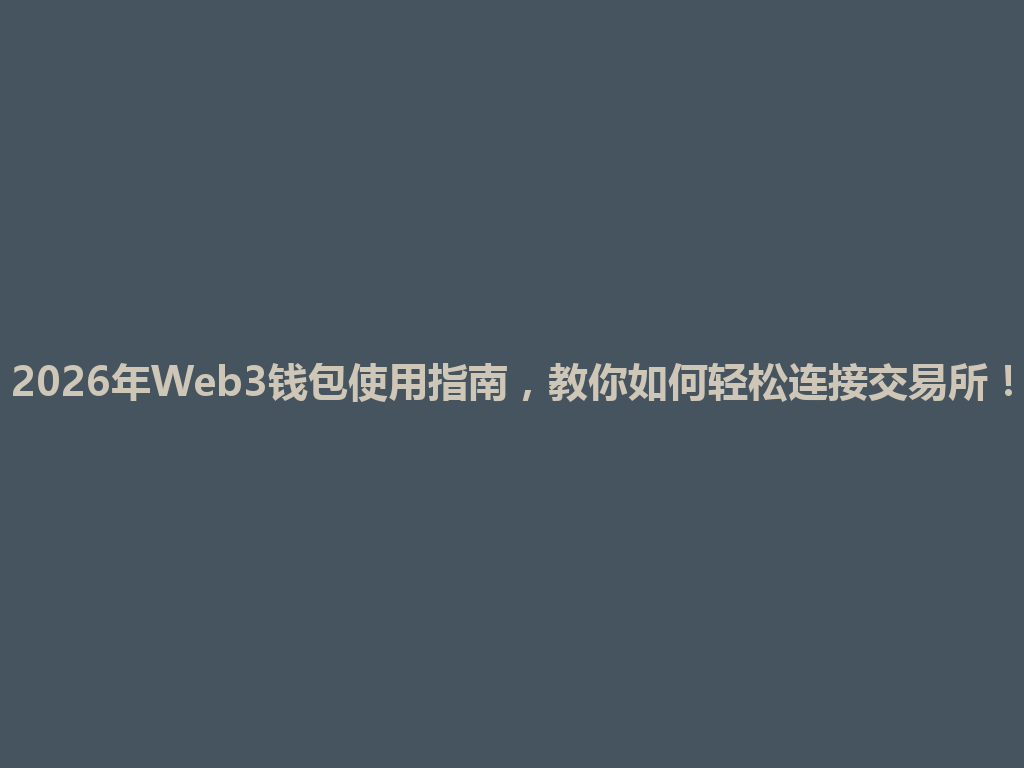 2026年Web3钱包使用指南,教你如何轻松连接交易所! 一
