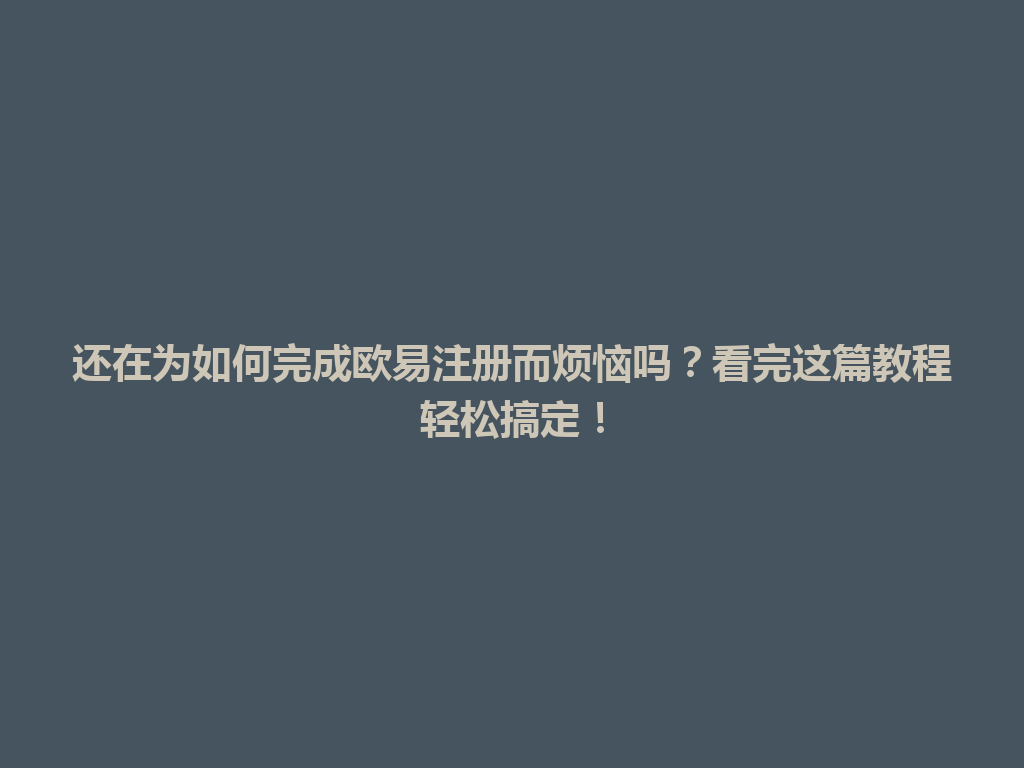 还在为如何完成欧易注册而烦恼吗?看完这篇教程轻松搞定! 一